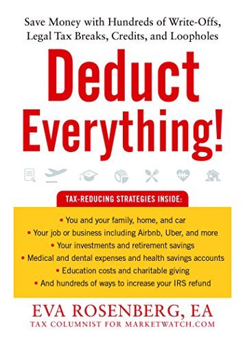 Deduct Everything Save Money with Hundreds of Legal Tax Breaks, Credits, Write-Offs, and Loopholes by Eva Rosenberg