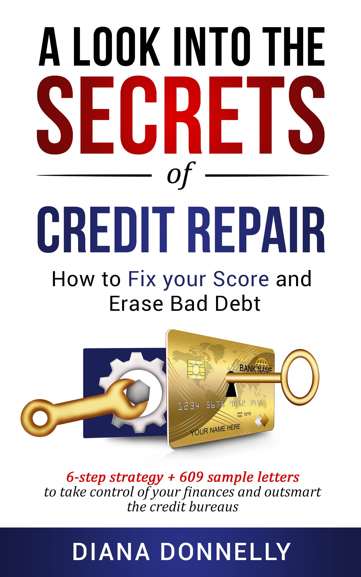 How to Fix Your Score and Erase Bad Debt 6-Step Strategy + 609 Sample Letters to Take Control of Your Finances and Outsmart the Credit Bureaus
